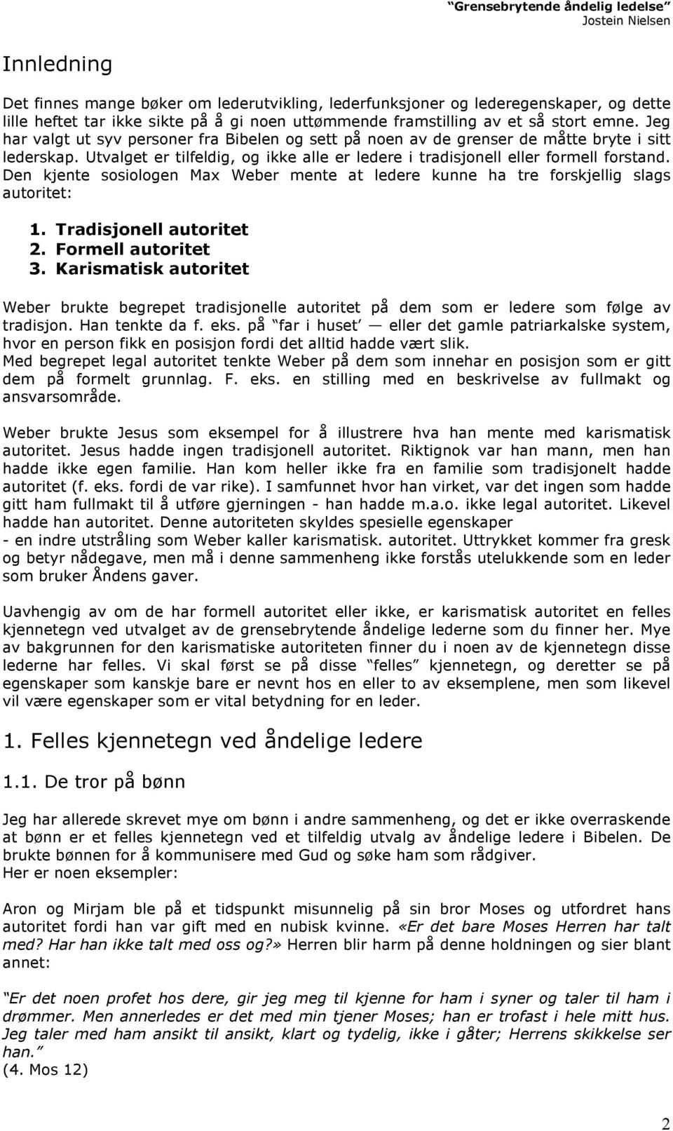 Den kjente sosiologen Max Weber mente at ledere kunne ha tre forskjellig slags autoritet: 1. Tradisjonell autoritet 2. Formell autoritet 3.