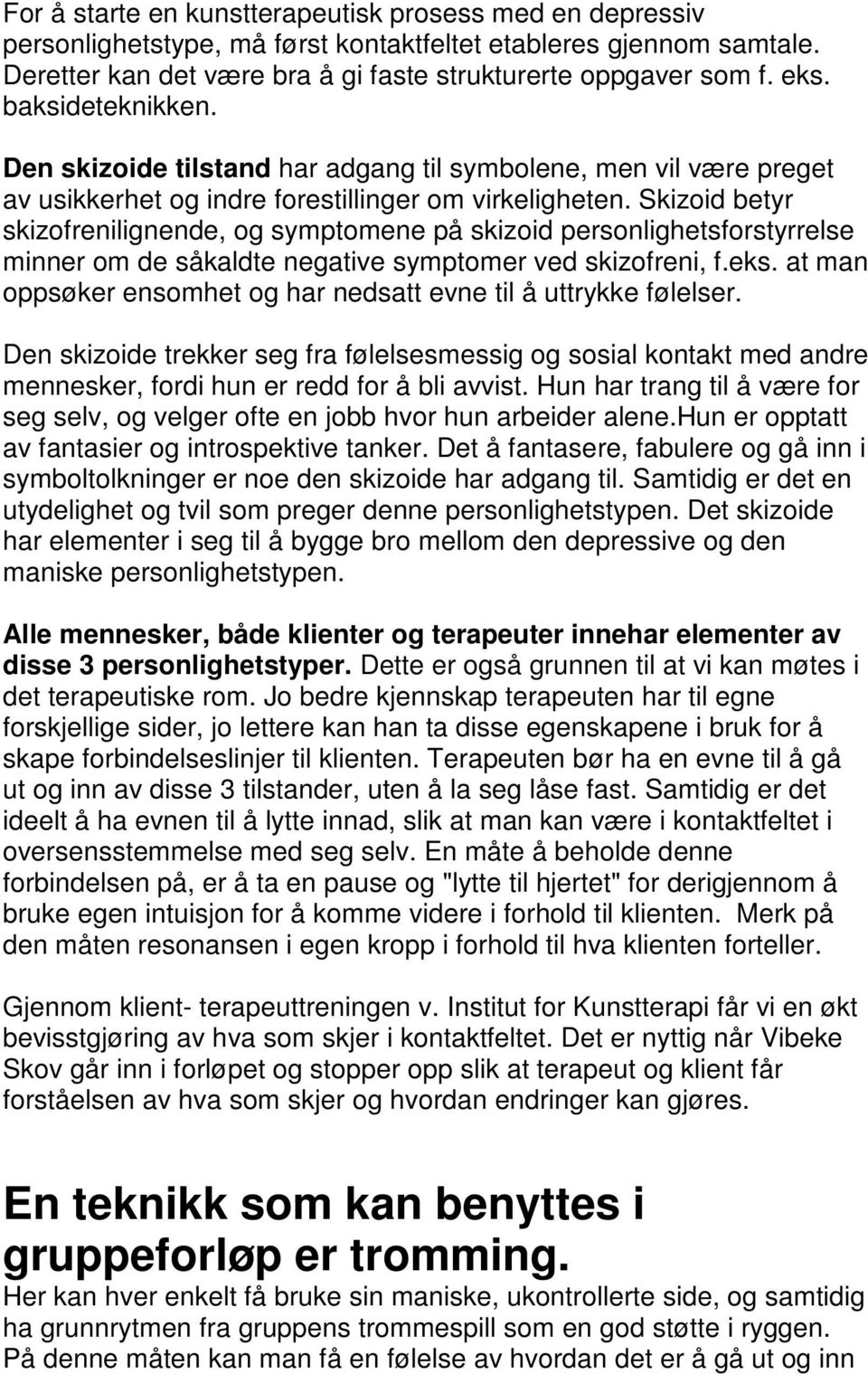 Skizoid betyr skizofrenilignende, og symptomene på skizoid personlighetsforstyrrelse minner om de såkaldte negative symptomer ved skizofreni, f.eks.