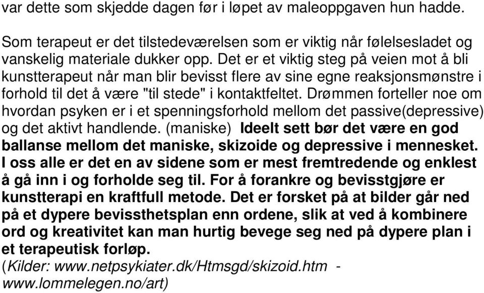 Drømmen forteller noe om hvordan psyken er i et spenningsforhold mellom det passive(depressive) og det aktivt handlende.