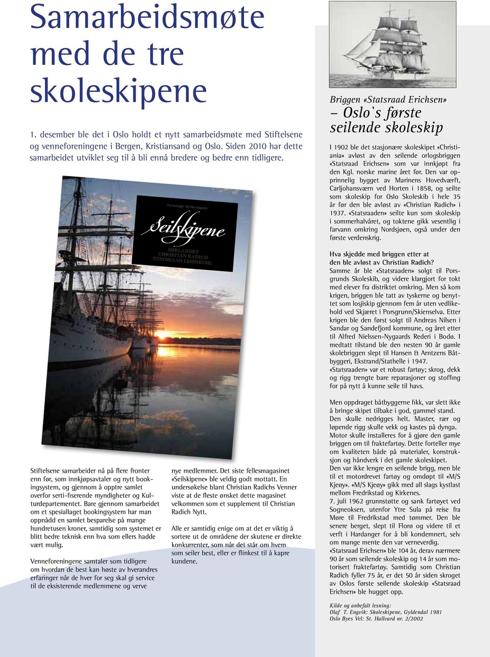 The Norwegian Tall Ships magazine The Norwegian Tall Ships magazine Briggen «Statsraad Erichsen» Oslo`s første seilende skoleskip I 1902 ble det stasjonære skoleskipet «Christiania» avløst av den