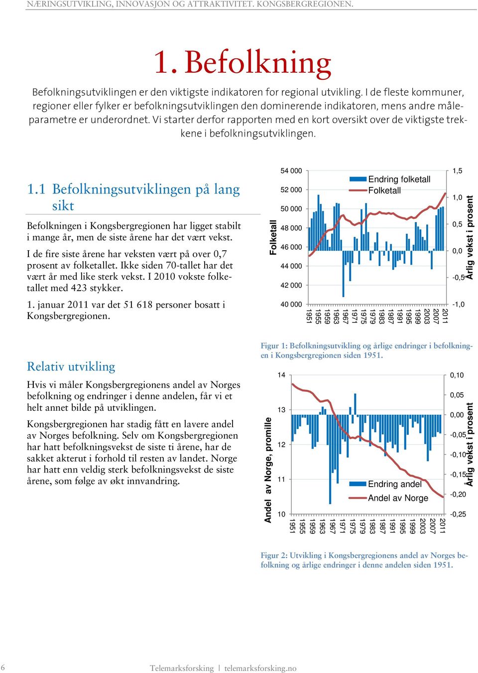 Vi starter derfor rapporten med en kort oversikt over de viktigste trekkene i befolkningsutviklingen. 1.