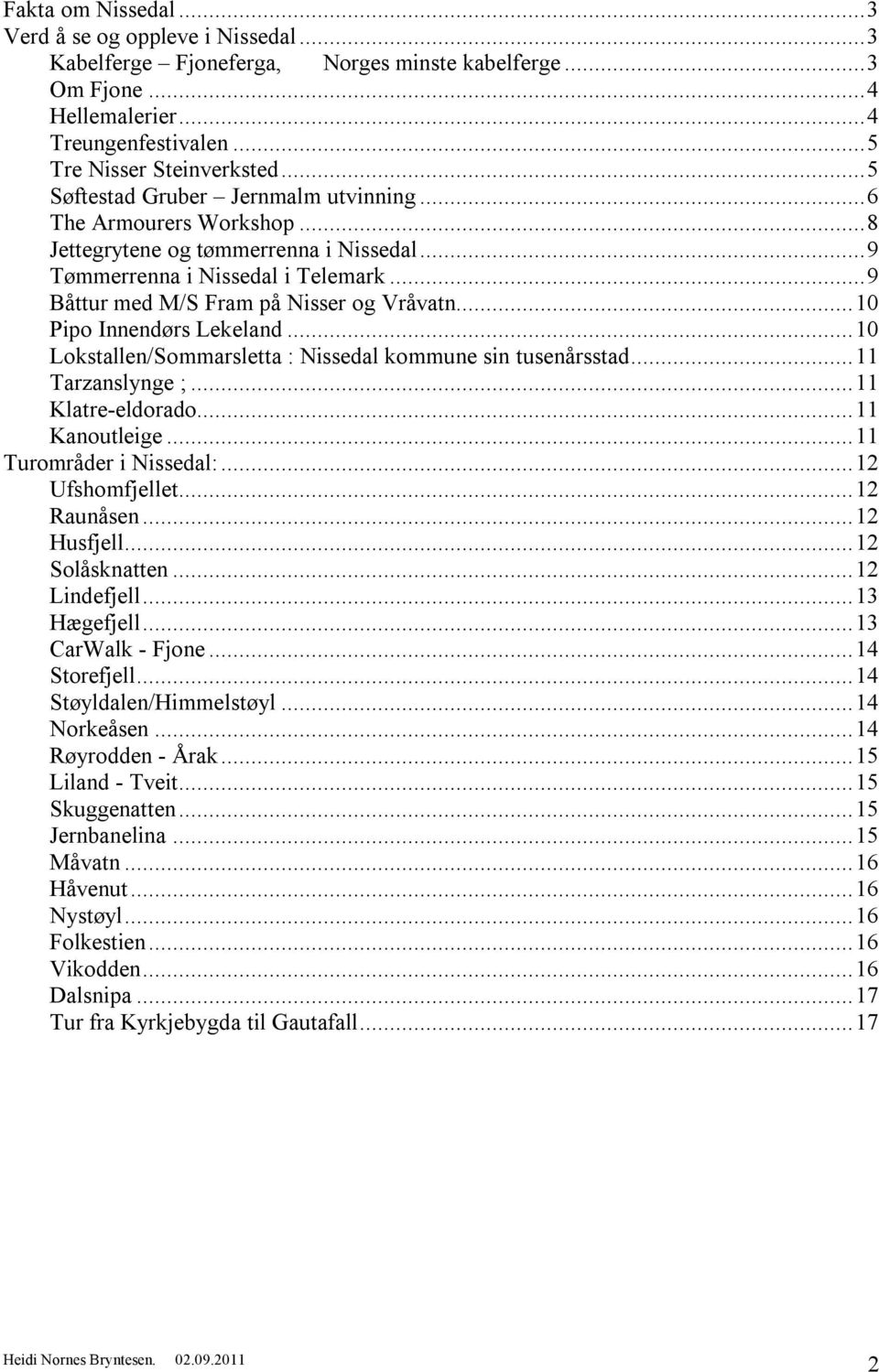 ..10 Pipo Innendørs Lekeland...10 Lokstallen/Sommarsletta : Nissedal kommune sin tusenårsstad...11 Tarzanslynge ;...11 Klatre-eldorado...11 Kanoutleige...11 Turområder i Nissedal:...12 Ufshomfjellet.