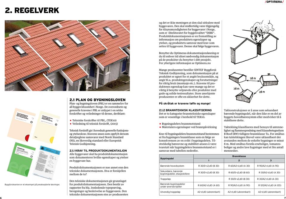 Produktdokumentasjonen er en fremstilling av informasjon om produktets egenskaper og ytelser, og produktets samsvar med krav som settes til byggevarer. Denne skal følge byggevaren.