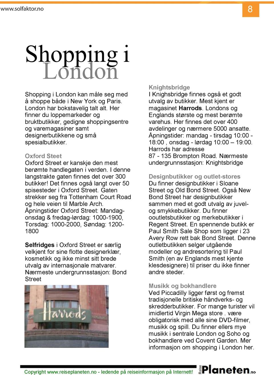 Oxford Steet Oxford Street er kanskje den mest berømte handlegaten i verden. I denne langstrakte gaten finnes det over 300 butikker! Det finnes også langt over 50 spisesteder i Oxford Street.