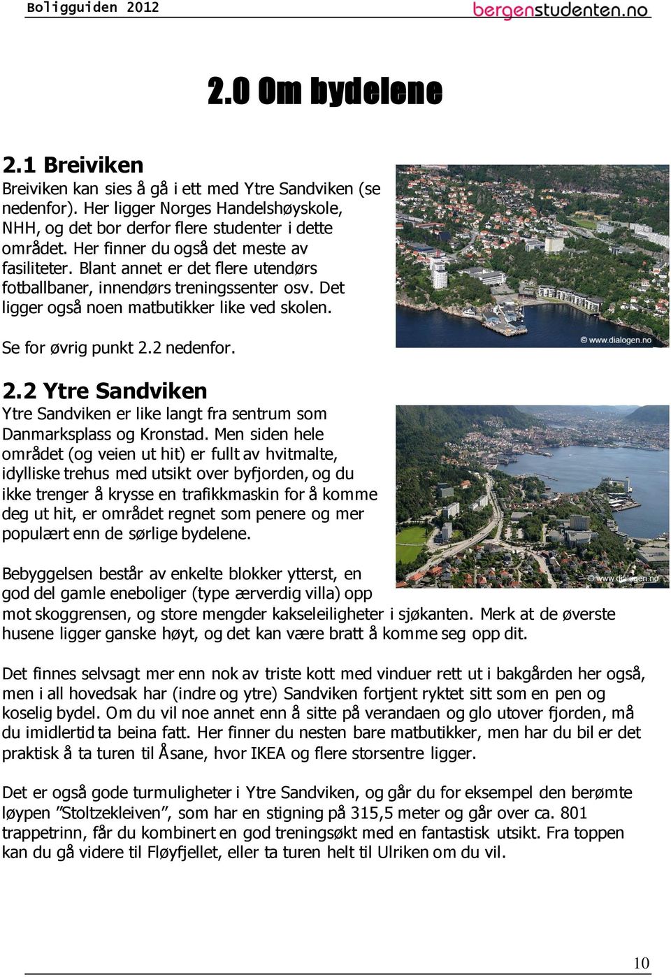 2 nedenfor. 2.2 Ytre Sandviken Ytre Sandviken er like langt fra sentrum som Danmarksplass og Kronstad.