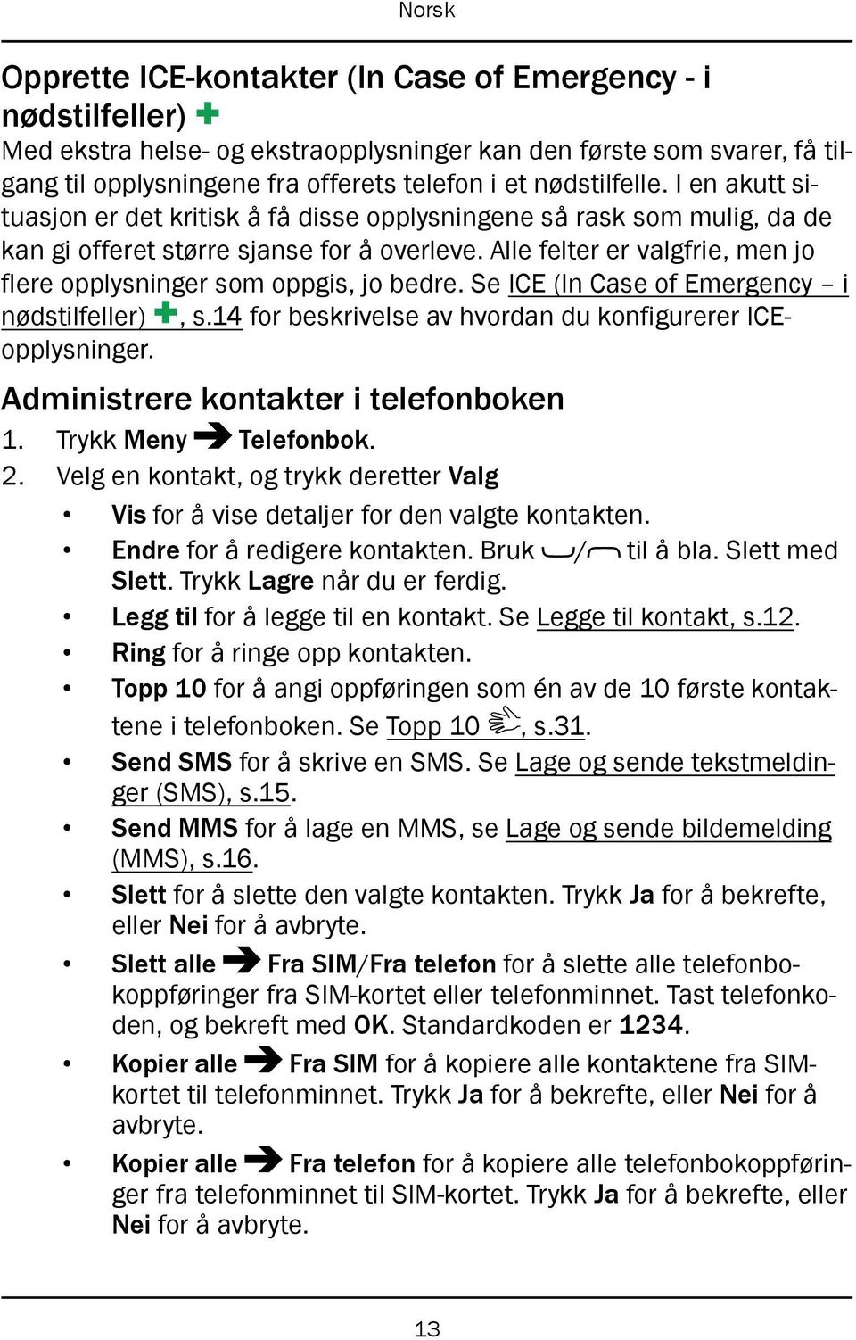 Alle felter er valgfrie, men jo flere opplysninger som oppgis, jo bedre. Se ICE (In Case of Emergency i nødstilfeller), s.14 for beskrivelse av hvordan du konfigurerer ICEopplysninger.