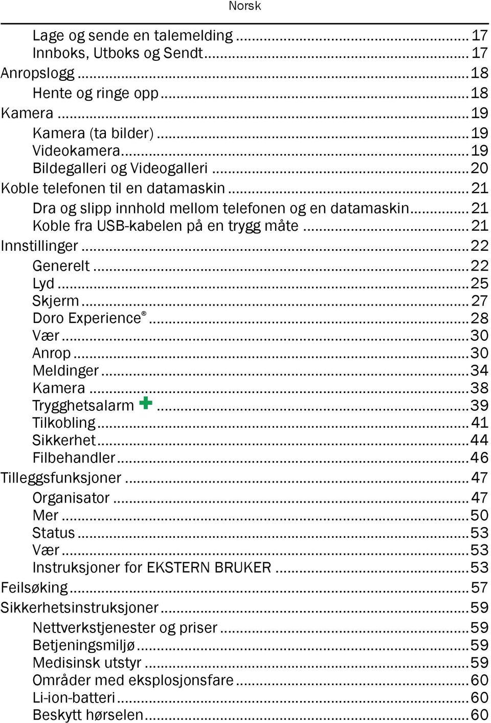 ..27 Doro Experience...28 Vær...30 Anrop...30 Meldinger...34 Kamera...38 Trygghetsalarm...39 Tilkobling... 41 Sikkerhet...44 Filbehandler...46 Tilleggsfunksjoner... 47 Organisator... 47 Mer...50 Status.