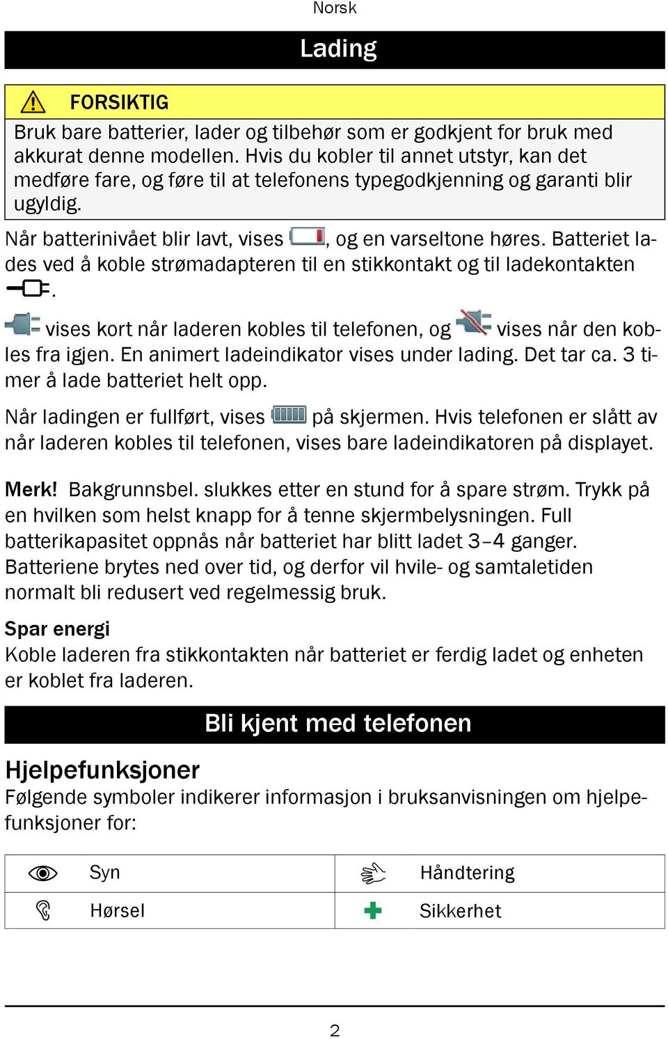 Batteriet lades ved å koble strømadapteren til en stikkontakt og til ladekontakten y. vises kort når laderen kobles til telefonen, og vises når den kobles fra igjen.