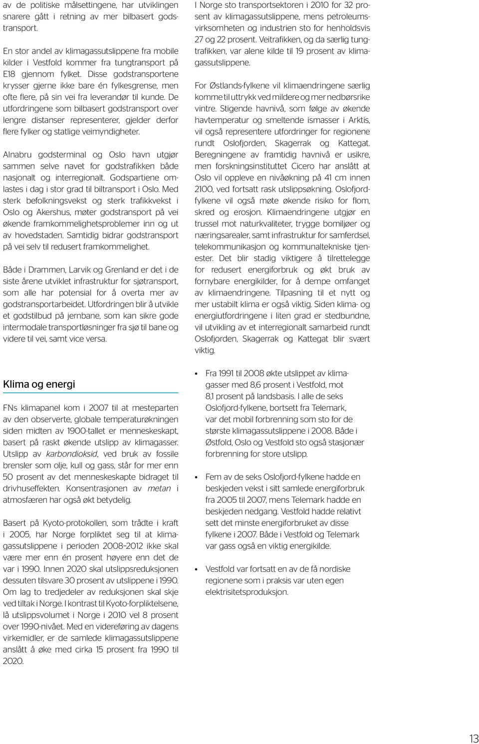 februar 2010, å forlenge fylkesplanens gyldighetstid inntil vedtak av regional planstrategi i 2012.