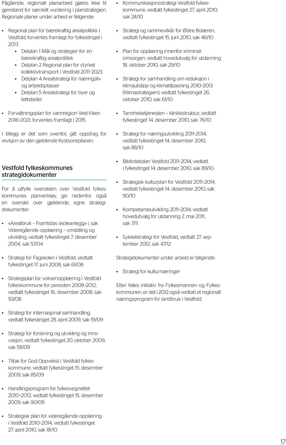 Vurderingen nedenfor tar hensyn til innspillene og anbefalingene som kom frem av Partner skapskonferansen 2012.