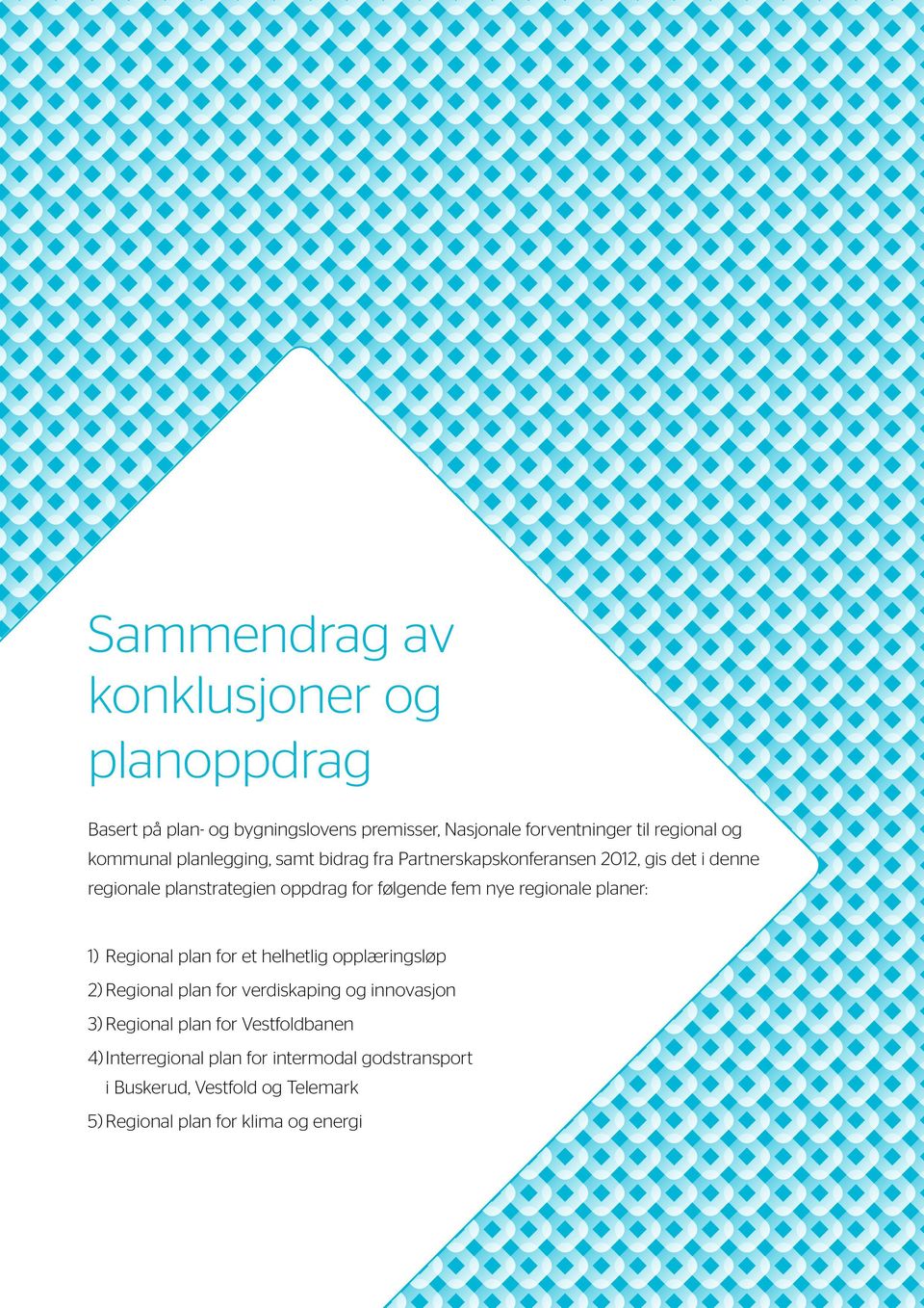 Fylkestinget skal minst én gang i hver valgperiode, og senest innen ett år etter konstituering utarbeide en regional planstrategi, i samarbeid med kommuner, statlige organer, organisa sjoner og