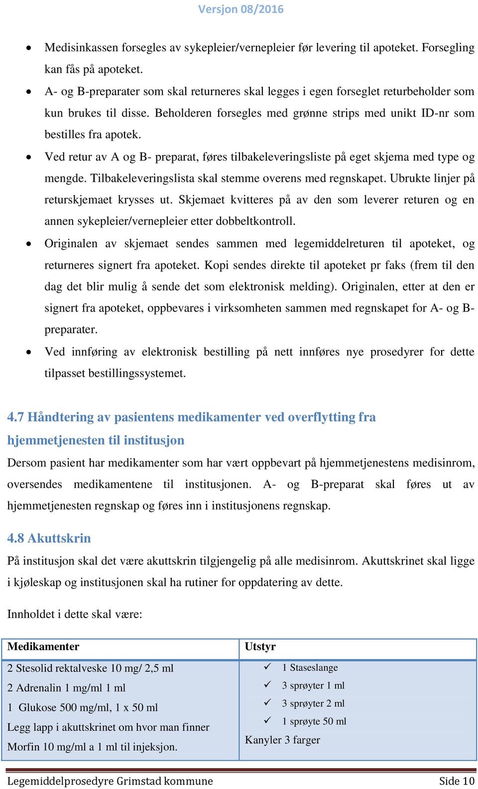 Ved retur av A og B- preparat, føres tilbakeleveringsliste på eget skjema med type og mengde. Tilbakeleveringslista skal stemme overens med regnskapet. Ubrukte linjer på returskjemaet krysses ut.