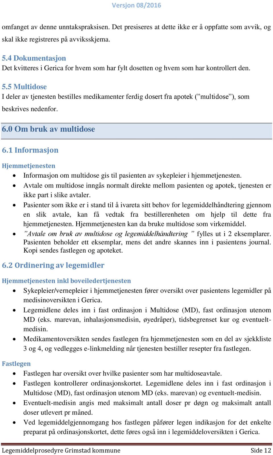 5 Multidose I deler av tjenesten bestilles medikamenter ferdig dosert fra apotek ( multidose ), som beskrives nedenfor. 6.0 Om bruk av multidose 6.