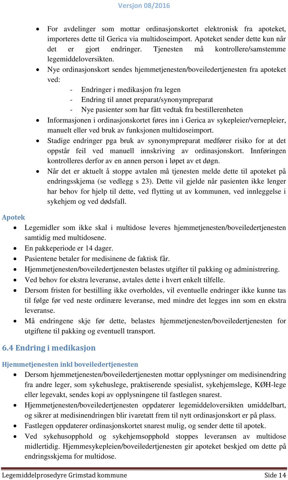 Nye ordinasjonskort sendes hjemmetjenesten/boveiledertjenesten fra apoteket ved: - Endringer i medikasjon fra legen - Endring til annet preparat/synonympreparat - Nye pasienter som har fått vedtak