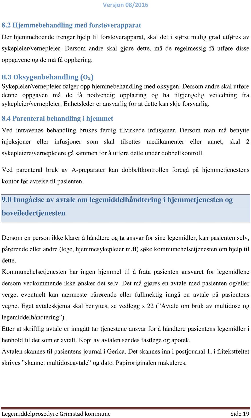 Dersom andre skal utføre denne oppgaven må de få nødvendig opplæring og ha tilgjengelig veiledning fra sykepleier/vernepleier. Enhetsleder er ansvarlig for at dette kan skje forsvarlig. 8.