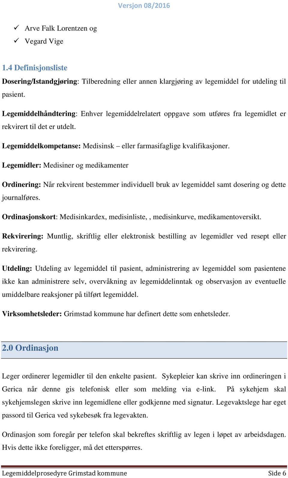 Legemidler: Medisiner og medikamenter Ordinering: Når rekvirent bestemmer individuell bruk av legemiddel samt dosering og dette journalføres.