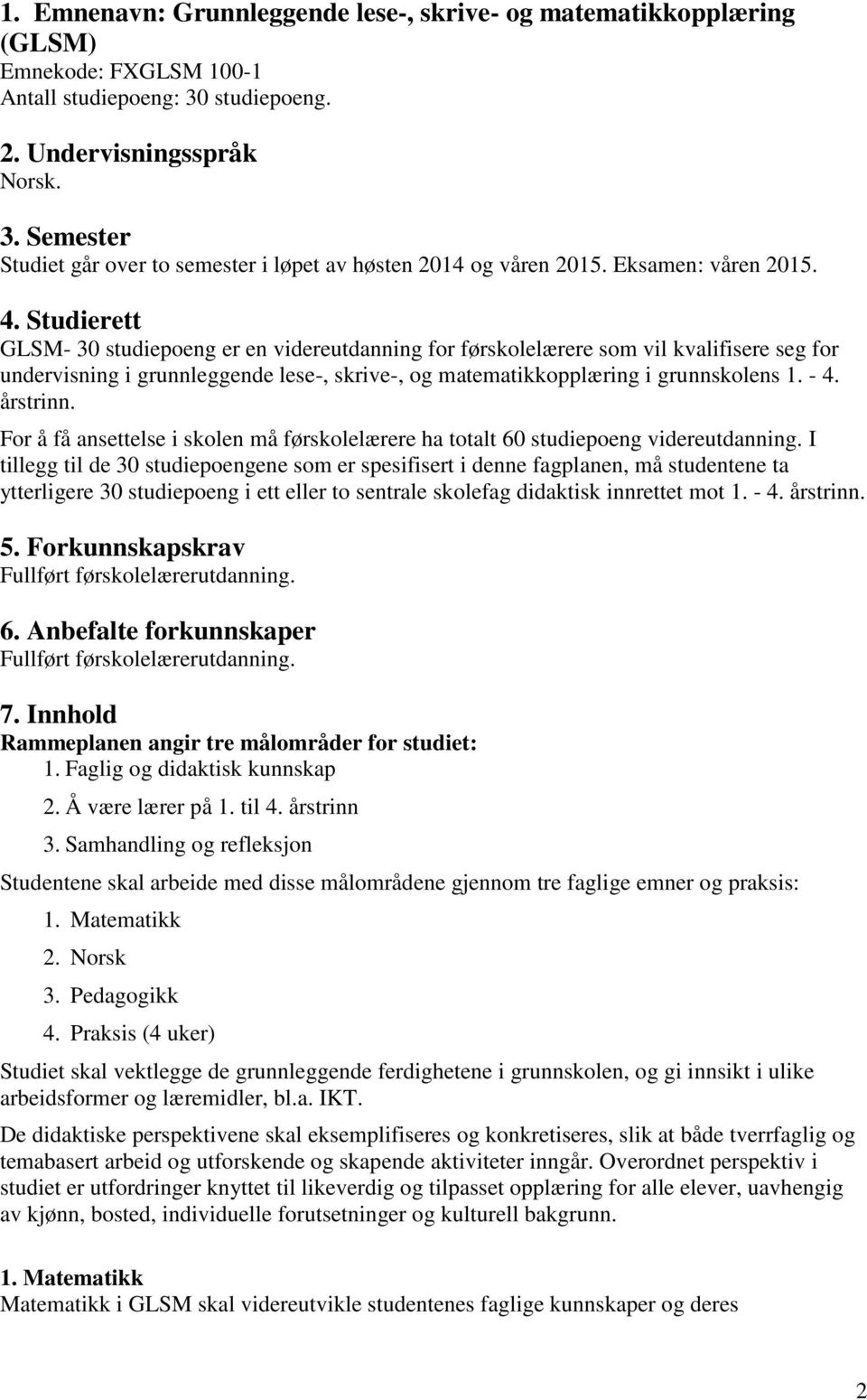 Studierett GLSM- 30 studiepoeng er en videreutdanning for førskolelærere som vil kvalifisere seg for undervisning i grunnleggende lese-, skrive-, og matematikkopplæring i grunnskolens 1. - 4.