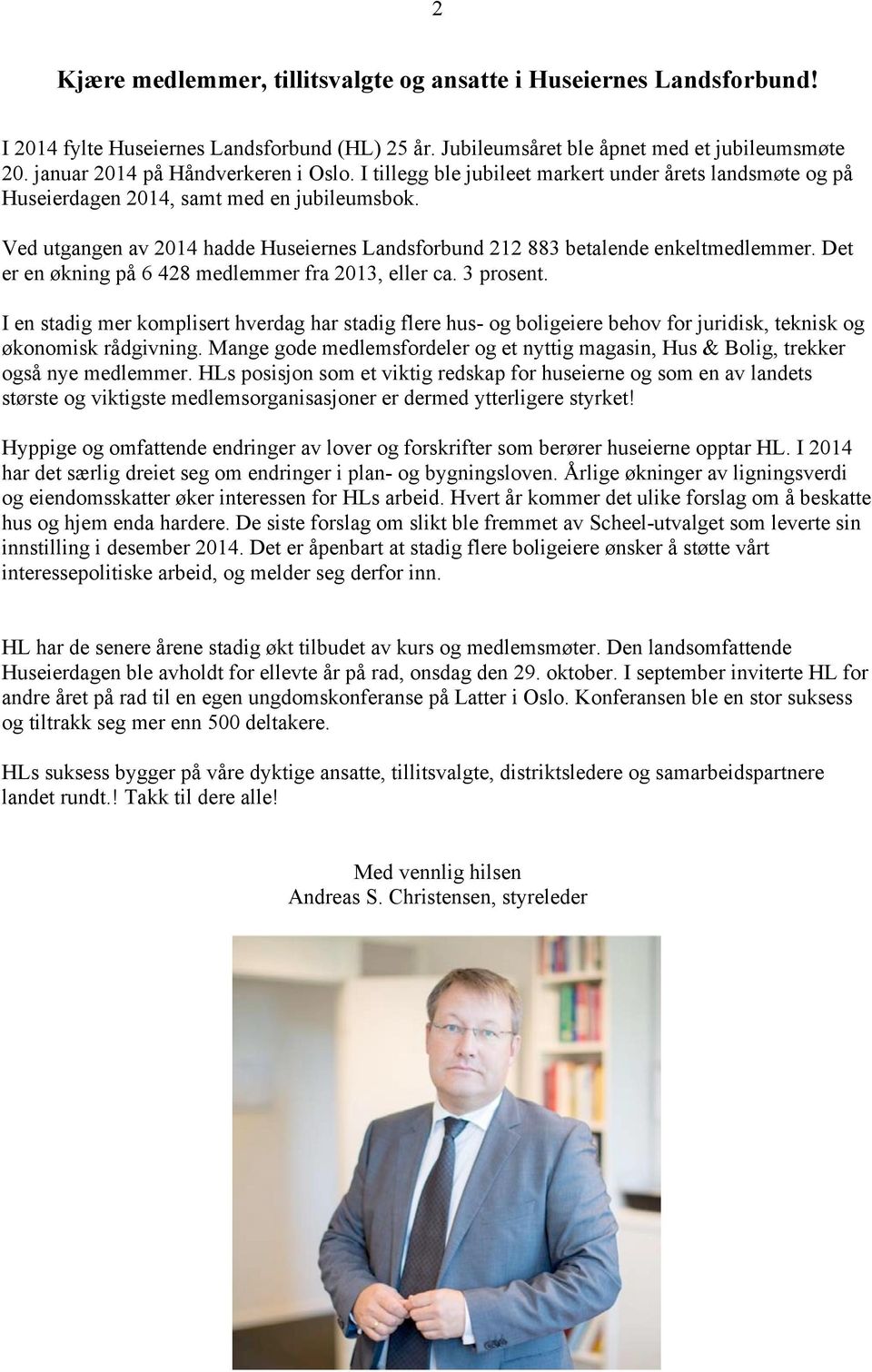 Ved utgangen av 2014 hadde Huseiernes Landsforbund 212 883 betalende enkeltmedlemmer. Det er en økning på 6 428 medlemmer fra 2013, eller ca. 3 prosent.