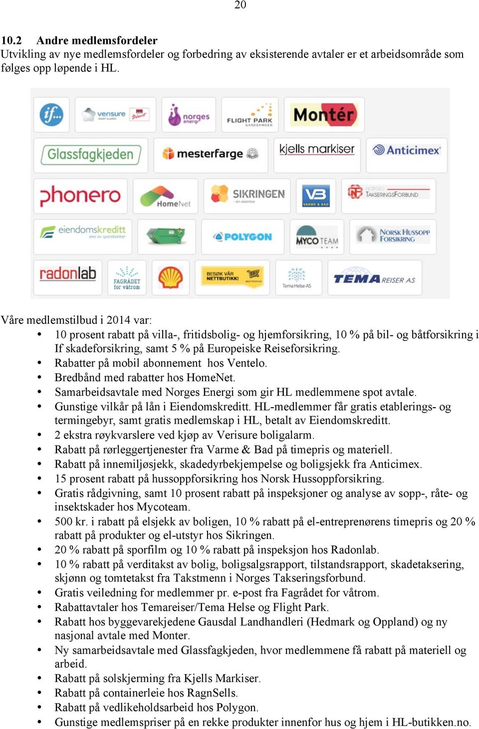 Rabatter på mobil abonnement hos Ventelo. Bredbånd med rabatter hos HomeNet. Samarbeidsavtale med Norges Energi som gir HL medlemmene spot avtale. Gunstige vilkår på lån i Eiendomskreditt.