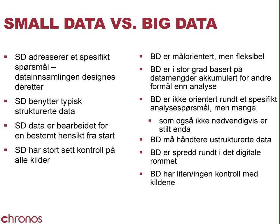 for en bestemt hensikt fra start SD har stort sett kontroll på alle kilder BD er målorientert, men fleksibel BD er i stor grad basert på