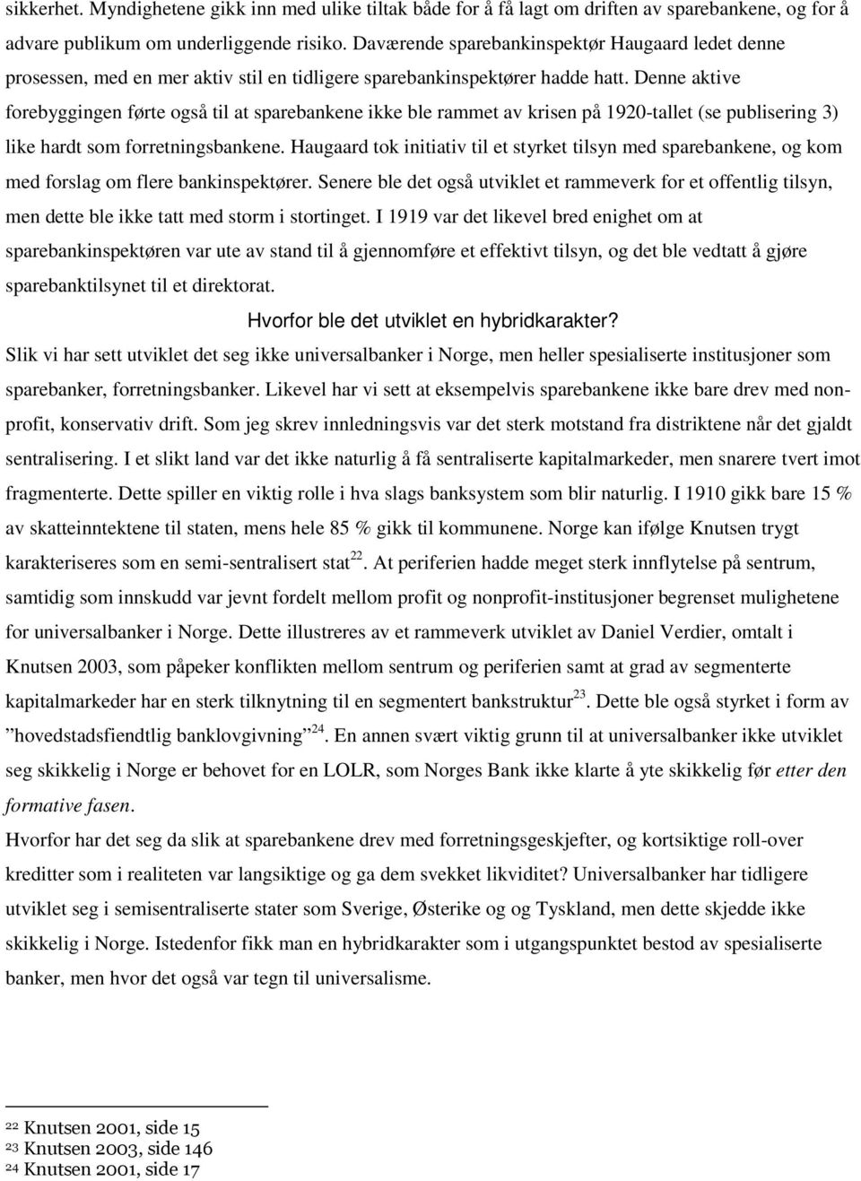 Denne aktive forebyggingen førte også til at sparebankene ikke ble rammet av krisen på 1920-tallet (se publisering 3) like hardt som forretningsbankene.