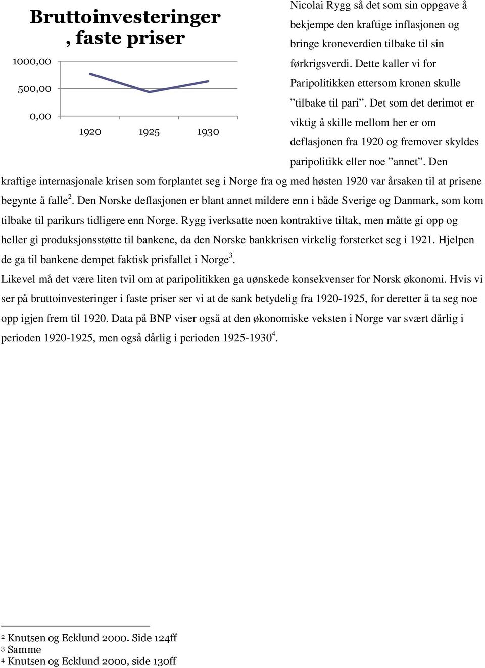 Det som det derimot er viktig å skille mellom her er om deflasjonen fra 1920 og fremover skyldes paripolitikk eller noe annet.