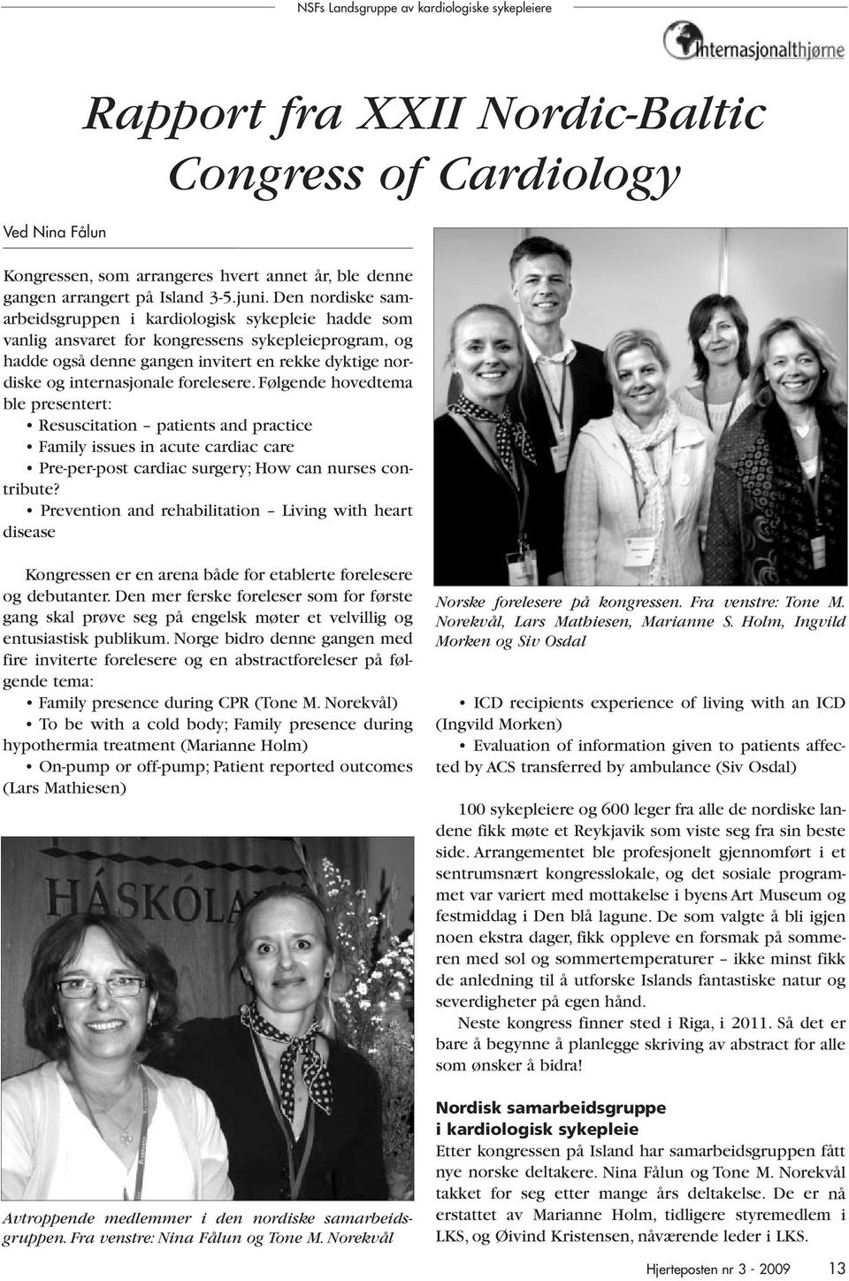 internasjonale forelesere. Følgende hovedtema ble presentert: Resuscitation patients and practice Family issues in acute cardiac care Pre-per-post cardiac surgery; How can nurses contribute?