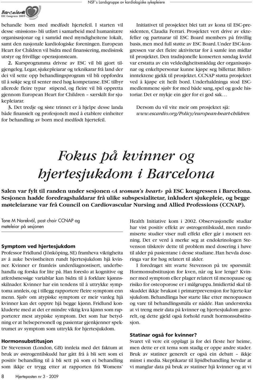 European Heart for Children vil bidra med finansiering, medisinsk utstyr og frivillige operasjonsteam. 2. Kursprogramma drivne av ESC vil bli gjort tilgjengeleg.