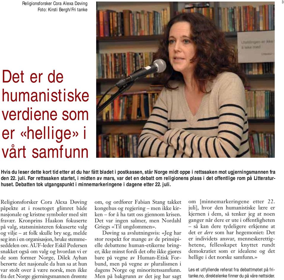 Før rettssaken startet, i midten av mars, var det en debatt om religionens plass i det offentlige rom på Litteraturhuset. Debatten tok utgangspunkt i minnemarkeringene i dagene etter 22. juli.