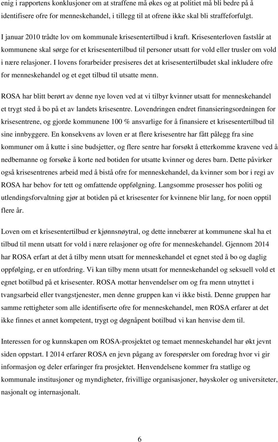 Krisesenterloven fastslår at kommunene skal sørge for et krisesentertilbud til personer utsatt for vold eller trusler om vold i nære relasjoner.