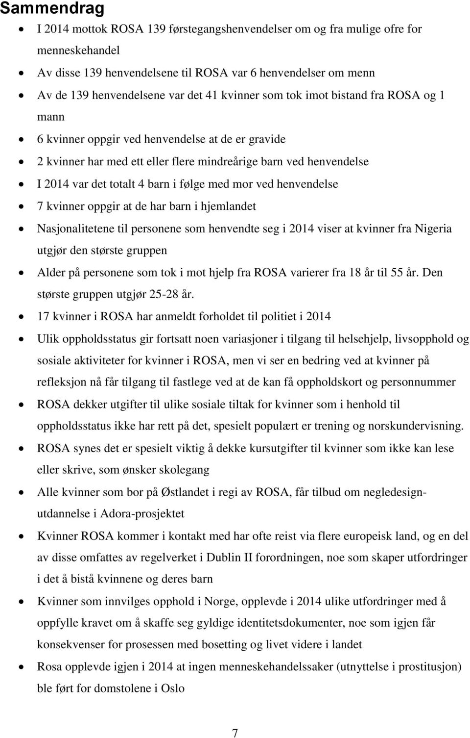 følge med mor ved henvendelse 7 kvinner oppgir at de har barn i hjemlandet Nasjonalitetene til personene som henvendte seg i 2014 viser at kvinner fra Nigeria utgjør den største gruppen Alder på