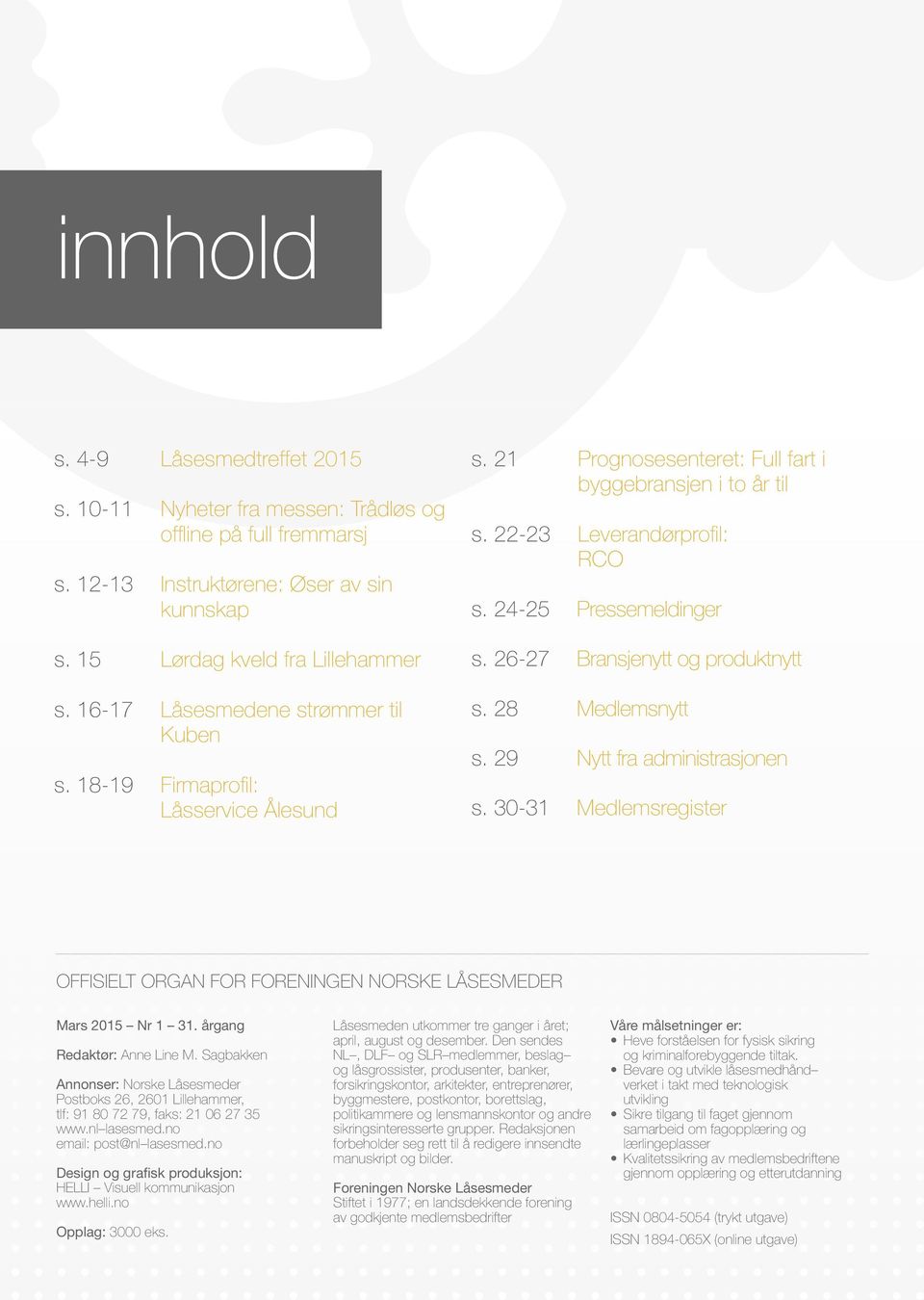 26-27 Bransjenytt og produktnytt s. 28 Medlemsnytt s. 29 Nytt fra administrasjonen s. 30-31 Medlemsregister OFFISIELT ORGAN FOR FORENINGEN NORSKE LÅSESMEDER Mars 2015 Nr 1 31.