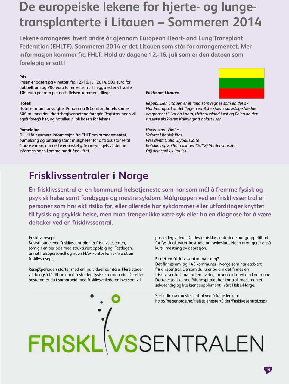 Pris Prisen er basert på 4 netter, fra 12.-16. juli 2014. 500 euro for dobbeltrom og 700 euro for enkeltrom. Tilleggsnetter vil koste 100 euro per rom per natt. Reisen kommer i tillegg.