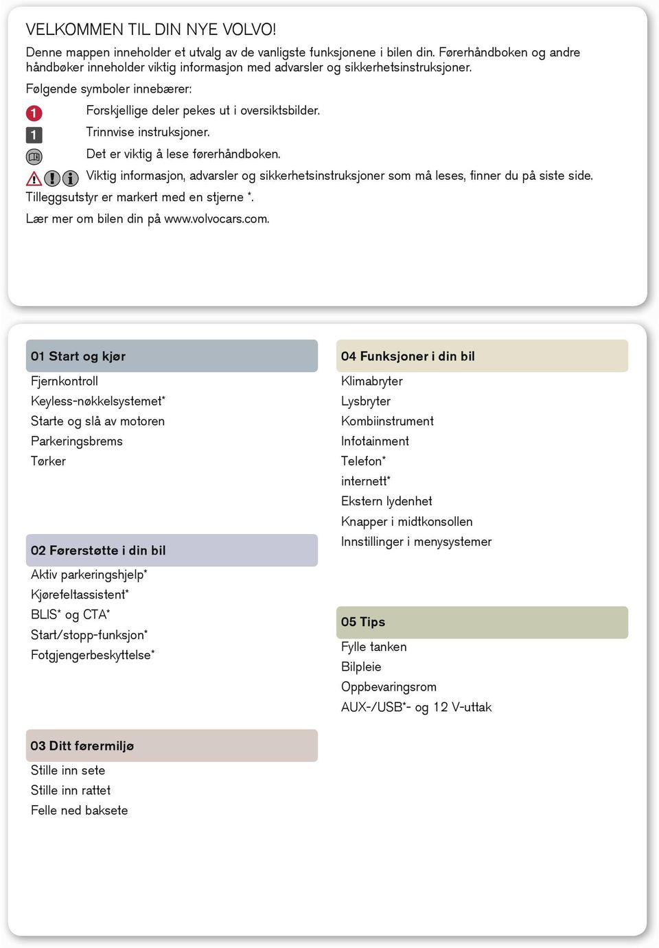 Trinnvise instruksjoner. Det er viktig å lese førerhåndboken. Viktig informasjon, advarsler og sikkerhetsinstruksjoner som må leses, finner du på siste side.