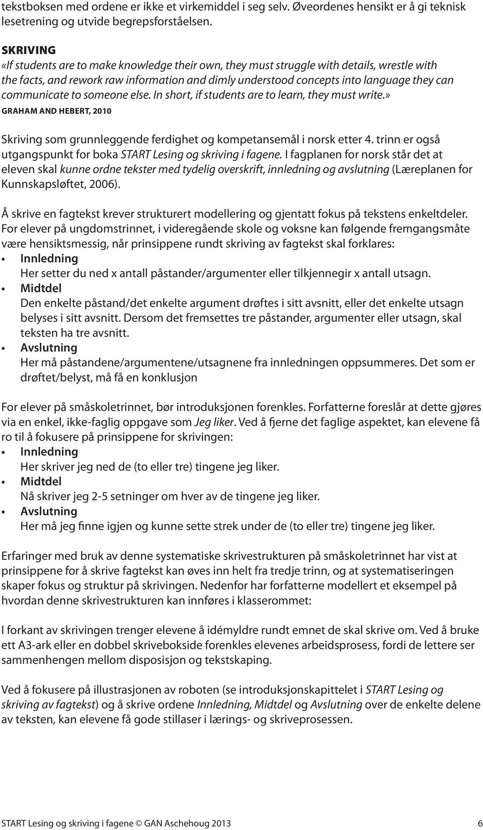 communicate to someone else. In short, if students are to learn, they must write.» GRAHAM AND HEBERT, 2010 Skriving som grunnleggende og kompetansemål i norsk etter 4.