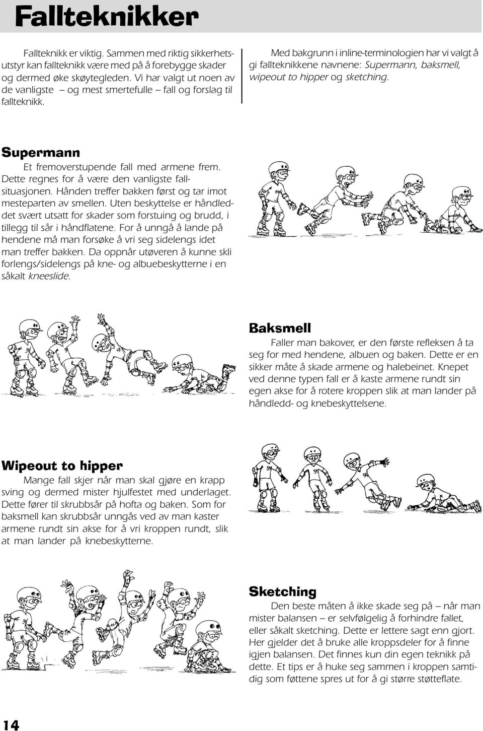 Med bakgrunn i inline-terminologien har vi valgt å gi fallteknikkene navnene: Supermann, baksmell, wipeout to hipper og sketching. Supermann Et fremoverstupende fall med armene frem.