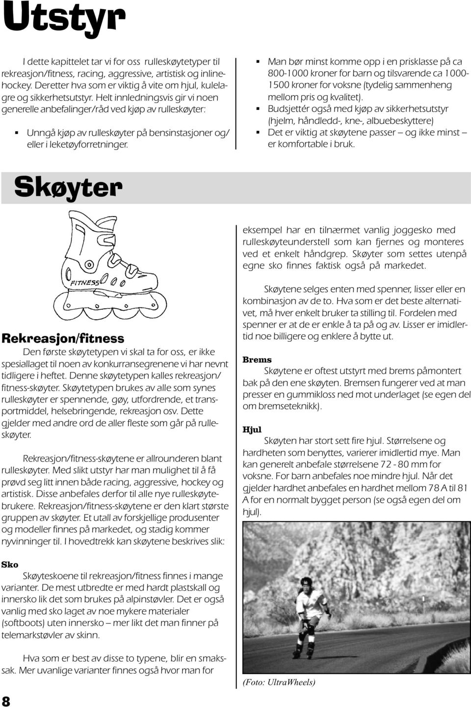 Helt innledningsvis gir vi noen generelle anbefalinger/råd ved kjøp av rulleskøyter: Unngå kjøp av rulleskøyter på bensinstasjoner og/ eller i leketøyforretninger.