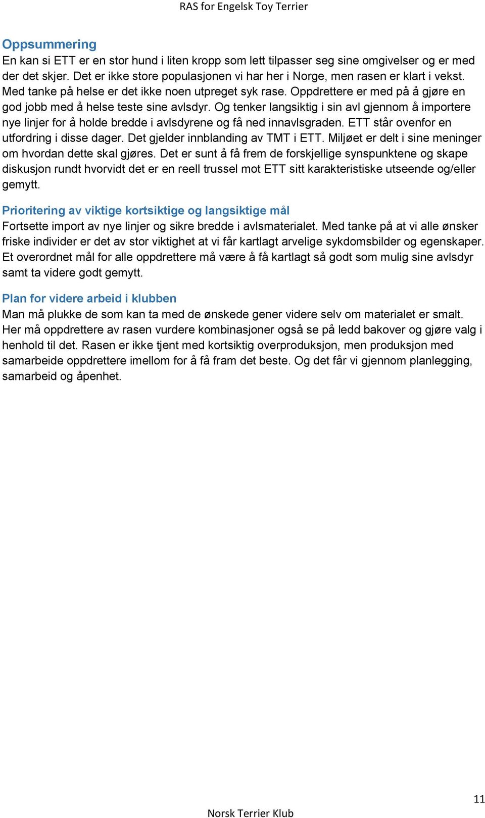 Og tenker langsiktig i sin avl gjennom å importere nye linjer for å holde bredde i avlsdyrene og få ned innavlsgraden. ETT står ovenfor en utfordring i disse dager.