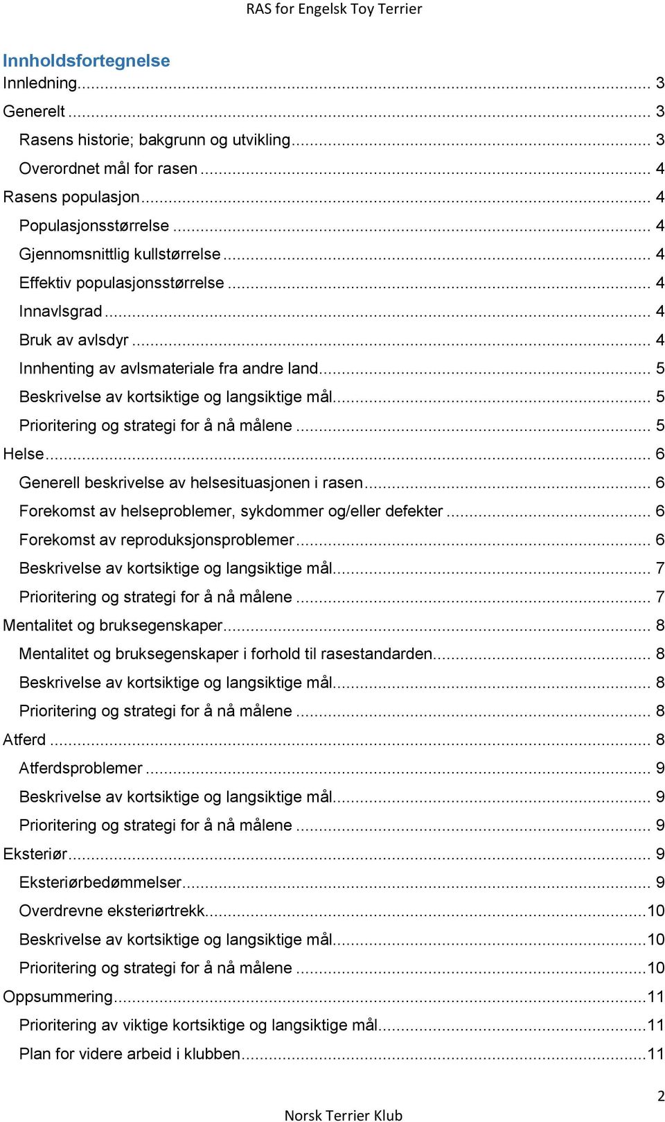 .. 5 Beskrivelse av kortsiktige og langsiktige mål... 5 Prioritering og strategi for å nå målene... 5 Helse... 6 Generell beskrivelse av helsesituasjonen i rasen.