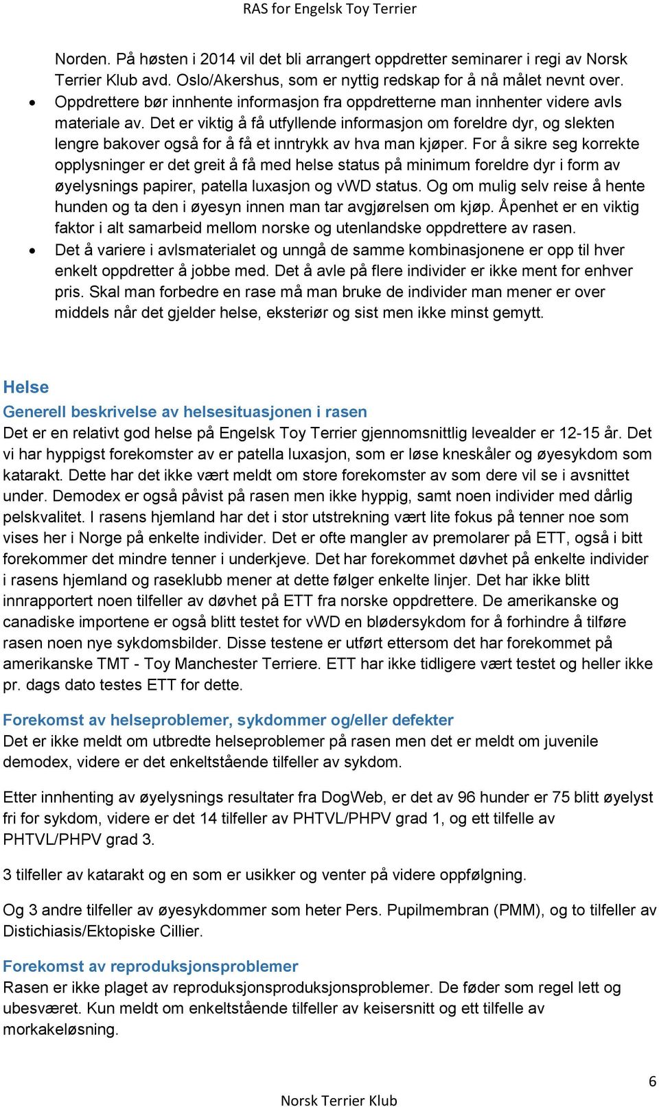 Det er viktig å få utfyllende informasjon om foreldre dyr, og slekten lengre bakover også for å få et inntrykk av hva man kjøper.