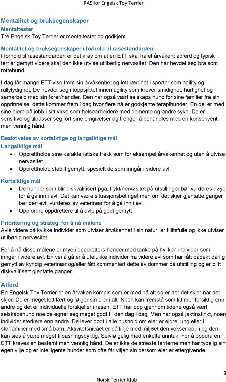 utilbørlig nervøsitet. Den har hevdet seg bra som rottehund. I dag får mange ETT vise frem sin årvåkenhet og lett lærdhet i sporter som agility og rallylydighet.