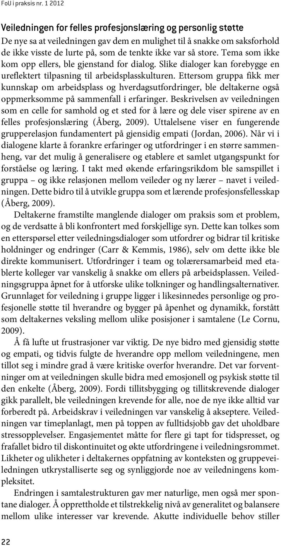 store. Tema som ikke kom opp ellers, ble gjenstand for dialog. Slike dialoger kan forebygge en ureflektert tilpasning til arbeidsplasskulturen.