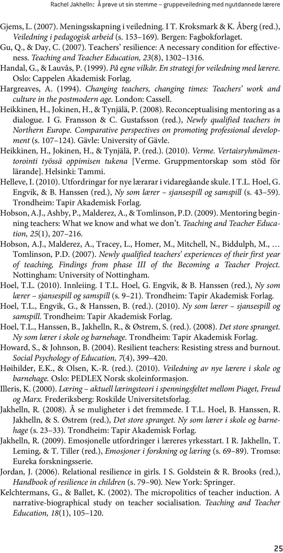 (1999). På egne vilkår. En strategi for veiledning med lærere. Oslo: Cappelen Akademisk Forlag. Hargreaves, A. (1994).