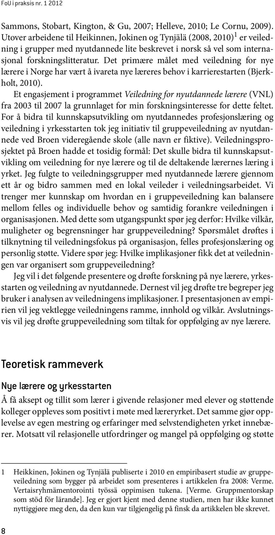 Det primære målet med veiledning for nye lærere i Norge har vært å ivareta nye læreres behov i karrierestarten (Bjerkholt, 2010).