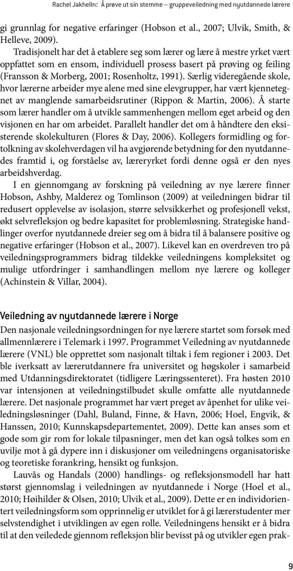 Særlig videregående skole, hvor lærerne arbeider mye alene med sine elevgrupper, har vært kjennetegnet av manglende samarbeidsrutiner (Rippon & Martin, 2006).