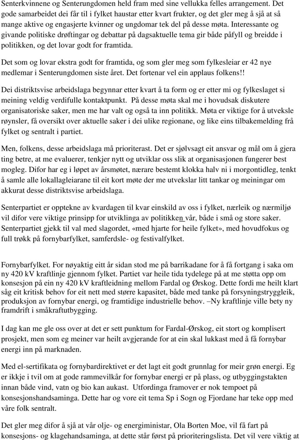 Interessante og givande politiske drøftingar og debattar på dagsaktuelle tema gir både påfyll og breidde i politikken, og det lovar godt for framtida.