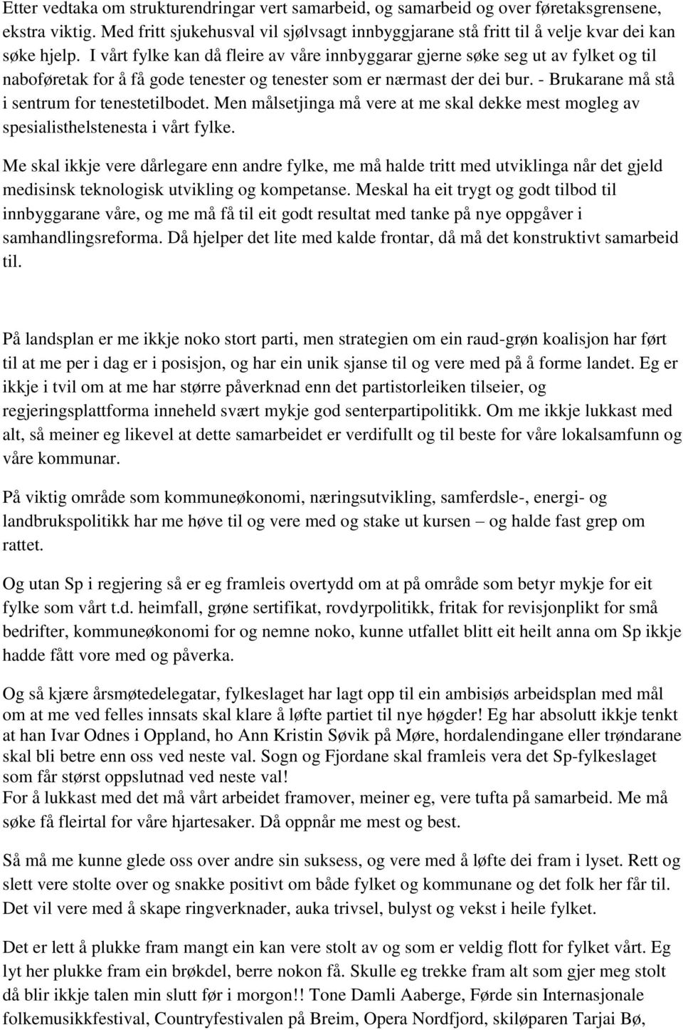 I vårt fylke kan då fleire av våre innbyggarar gjerne søke seg ut av fylket og til naboføretak for å få gode tenester og tenester som er nærmast der dei bur.