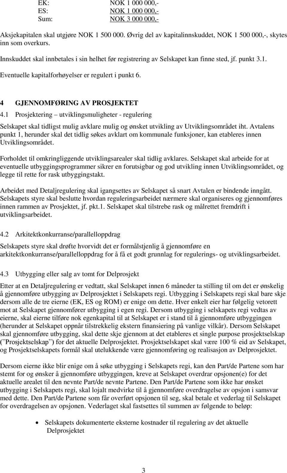 1 Prosjektering utviklingsmuligheter - regulering Selskapet skal tidligst mulig avklare mulig og ønsket utvikling av Utviklingsområdet iht.