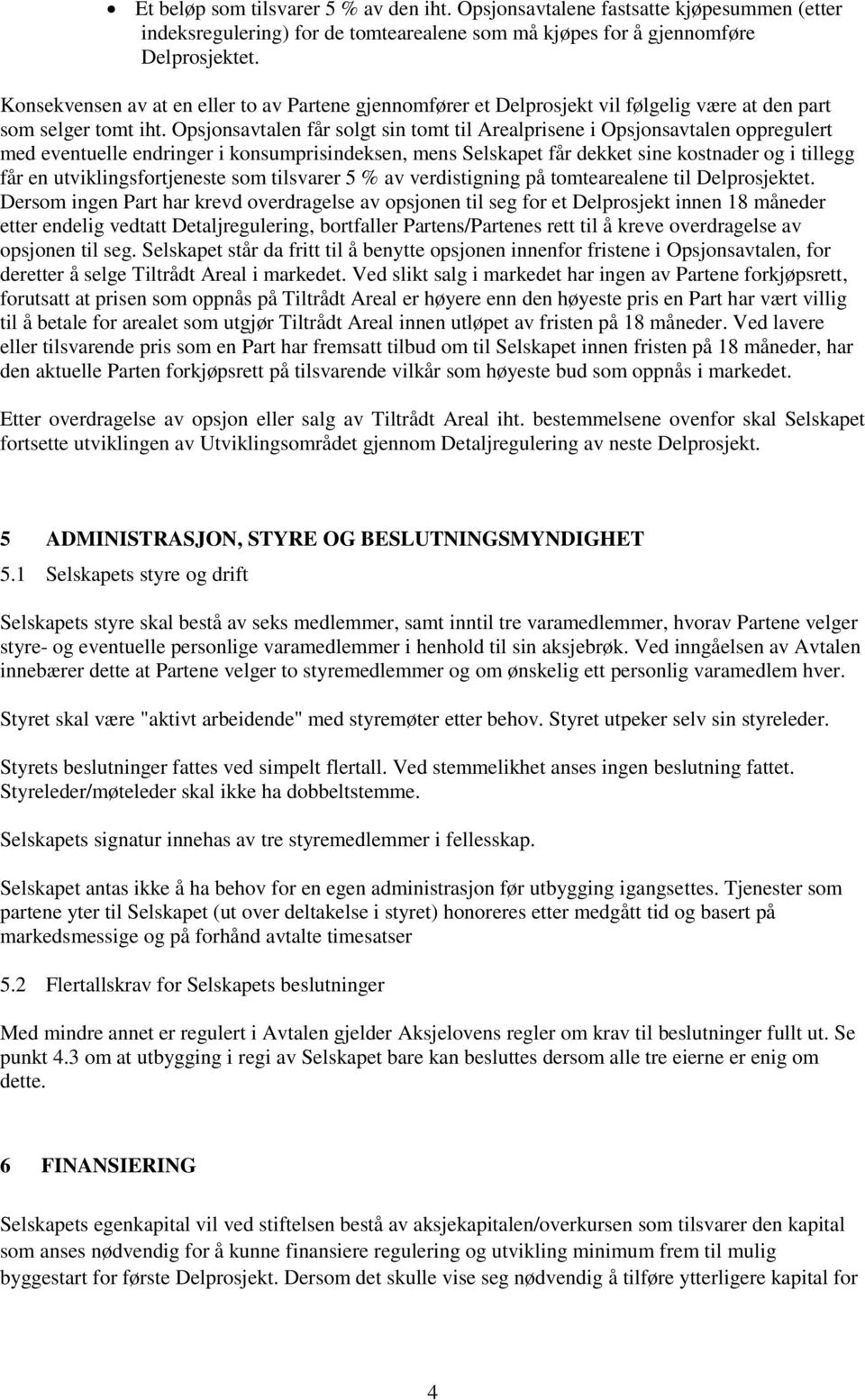 Opsjonsavtalen får solgt sin tomt til Arealprisene i Opsjonsavtalen oppregulert med eventuelle endringer i konsumprisindeksen, mens Selskapet får dekket sine kostnader og i tillegg får en