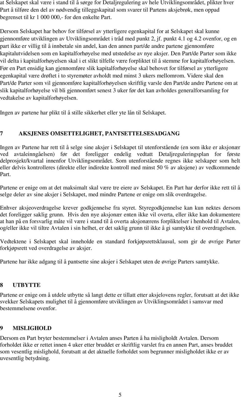 Dersom Selskapet har behov for tilførsel av ytterligere egenkapital for at Selskapet skal kunne gjennomføre utviklingen av Utviklingsområdet i tråd med punkt 2, jf. punkt 4.1 og 4.